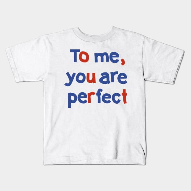 To Me You are Perfect Love Typography Kids T-Shirt by ellenhenryart